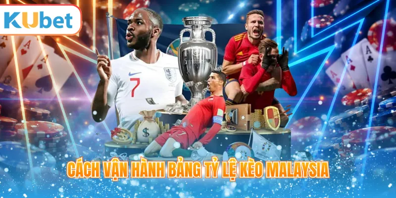 Cách vận hành bảng tỷ lệ kèo Malaysia
