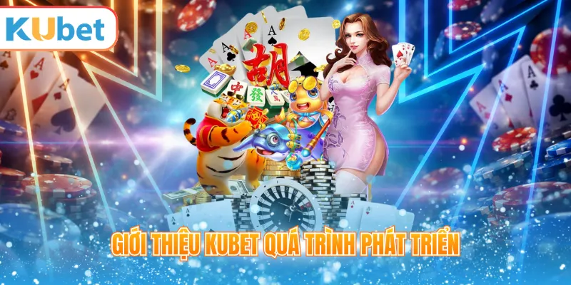 Giới thiệu KUBET quá trình phát triển
