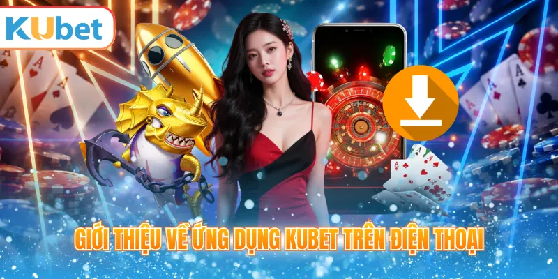Giới thiệu về ứng dụng KUBET trên điện thoại