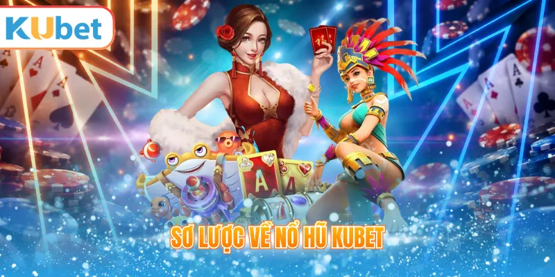Sơ lược về nổ hũ KUBET